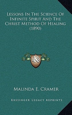 Lessons In The Science Of Infinite Spirit And The Christ Method Of Healing (1890)