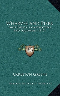 Wharves And Piers: Their Design, Construction, And Equipment (1917)