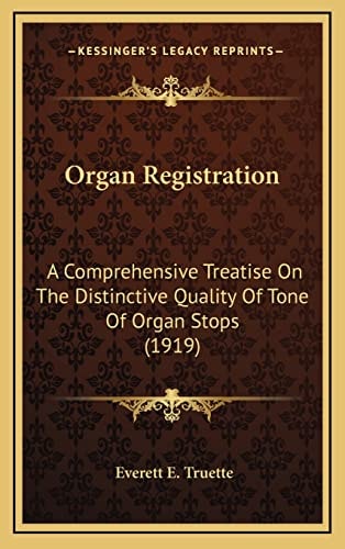 Organ Registration: A Comprehensive Treatise On The Distinctive Quality Of Tone Of Organ Stops (1919)