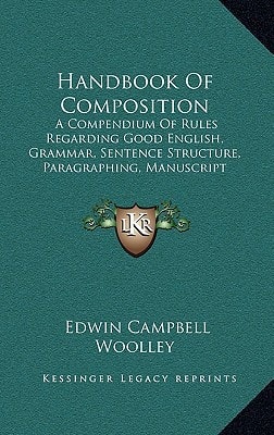 Handbook Of Composition: A Compendium Of Rules Regarding Good English, Grammar, Sentence Structure, Paragraphing, Manuscript Arrangement, Punctuation, ... Essay Writing, And Letter Writing (1907)