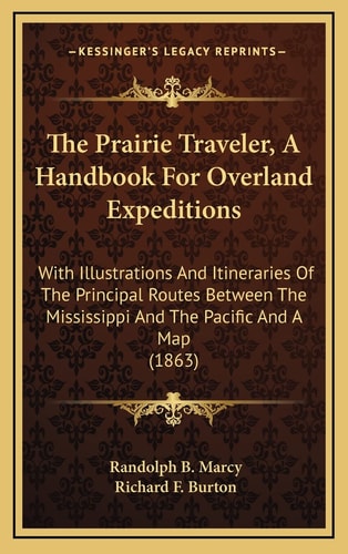 The Prairie Traveler, A Handbook For Overland Expeditions: With Illustrations And Itineraries Of The Principal Routes Between The Mississippi And The Pacific And A Map (1863)