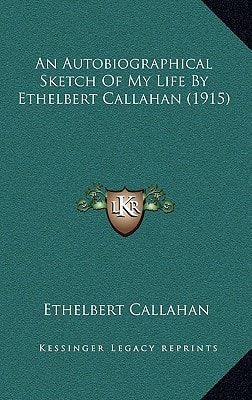 An Autobiographical Sketch Of My Life By Ethelbert Callahan (1915)