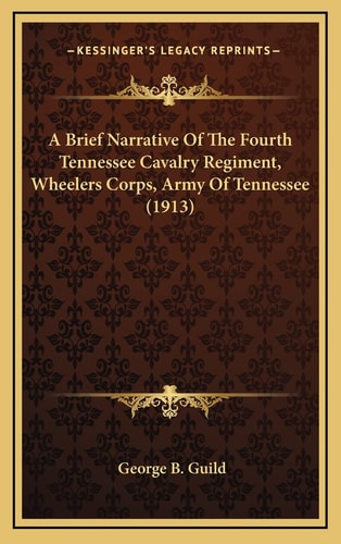 A Brief Narrative Of The Fourth Tennessee Cavalry Regiment, Wheelers Corps, Army Of Tennessee (1913)