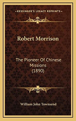 Robert Morrison: The Pioneer Of Chinese Missions (1890)