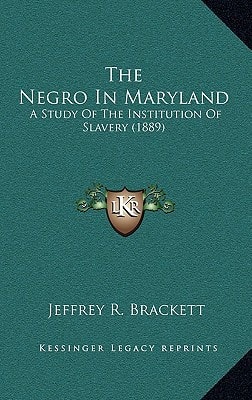 The Negro In Maryland: A Study Of The Institution Of Slavery (1889)
