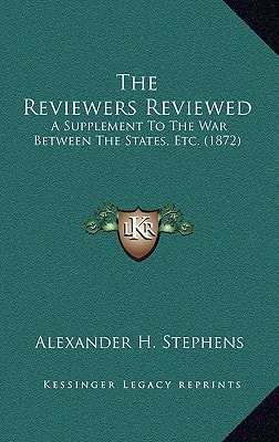 The Reviewers Reviewed: A Supplement To The War Between The States, Etc. (1872)