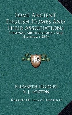 Some Ancient English Homes And Their Associations: Personal, Archeological, And Historic (1895)
