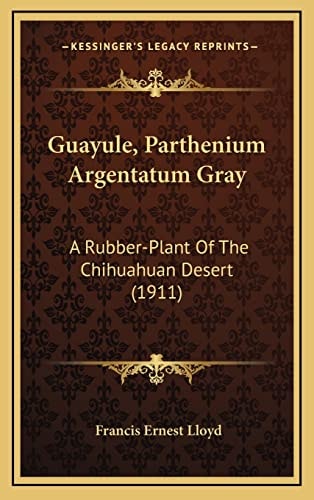 Guayule, Parthenium Argentatum Gray: A Rubber-Plant Of The Chihuahuan Desert (1911)