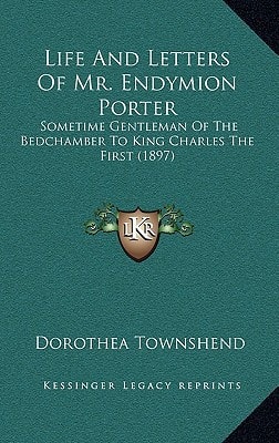 Life And Letters Of Mr. Endymion Porter: Sometime Gentleman Of The Bedchamber To King Charles The First (1897)