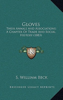 Gloves: Their Annals And Associations; A Chapter Of Trade And Social History (1883)