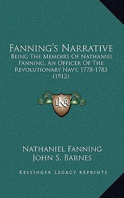 Fanning's Narrative: Being The Memoirs Of Nathaniel Fanning, An Officer Of The Revolutionary Navy, 1778-1783 (1912)