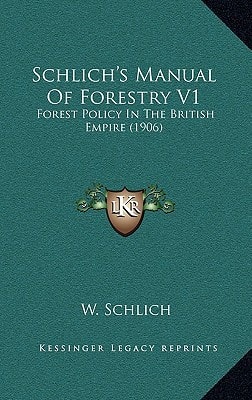 Schlich's Manual Of Forestry V1: Forest Policy In The British Empire (1906)