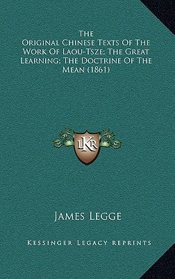 The Original Chinese Texts Of The Work Of Laou-Tsze; The Great Learning; The Doctrine Of The Mean (1861)