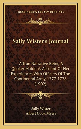 Sally Wister's Journal: A True Narrative Being A Quaker Maiden's Account Of Her Experiences With Officers Of The Continental Army, 1777-1778 (1902)