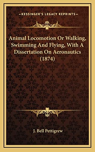 Animal Locomotion Or Walking, Swimming And Flying, With A Dissertation On Aeronautics (1874)