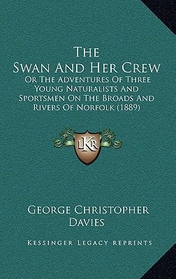 The Swan And Her Crew: Or The Adventures Of Three Young Naturalists And Sportsmen On The Broads And Rivers Of Norfolk (1889)
