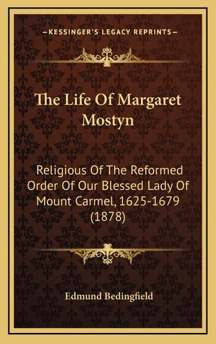 The Life Of Margaret Mostyn: Religious Of The Reformed Order Of Our Blessed Lady Of Mount Carmel, 1625-1679 (1878)