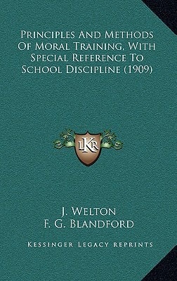 Principles And Methods Of Moral Training, With Special Reference To School Discipline (1909)