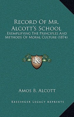 Record Of Mr. Alcott's School: Exemplifying The Principles And Methods Of Moral Culture (1874)