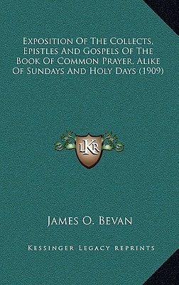 Exposition Of The Collects, Epistles And Gospels Of The Book Of Common Prayer, Alike Of Sundays And Holy Days (1909)