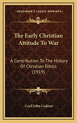 The Early Christian Attitude To War: A Contribution To The History Of Christian Ethics (1919)