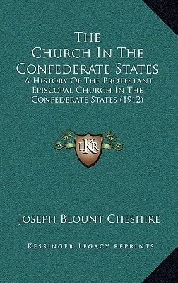 The Church In The Confederate States: A History Of The Protestant Episcopal Church In The Confederate States (1912)