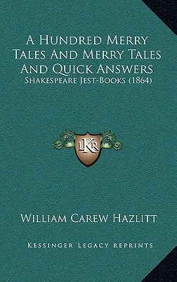 A Hundred Merry Tales And Merry Tales And Quick Answers: Shakespeare Jest-Books (1864)