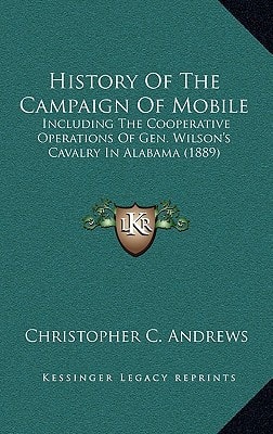 History Of The Campaign Of Mobile: Including The Cooperative Operations Of Gen. Wilson's Cavalry In Alabama (1889)