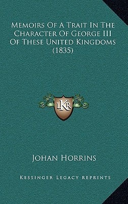 Memoirs Of A Trait In The Character Of George III Of These United Kingdoms (1835)
