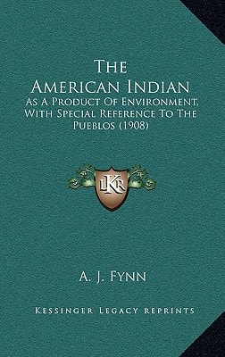 The American Indian: As A Product Of Environment, With Special Reference To The Pueblos (1908)
