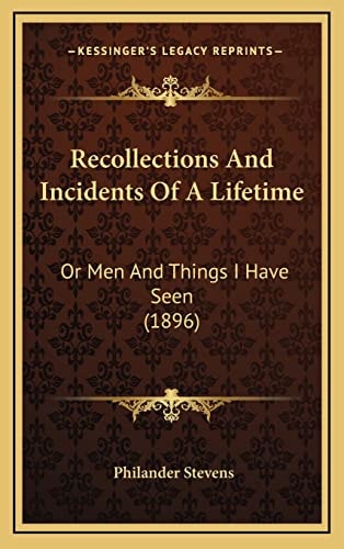 Recollections And Incidents Of A Lifetime: Or Men And Things I Have Seen (1896)