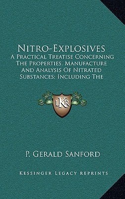 Nitro-Explosives: A Practical Treatise Concerning The Properties, Manufacture And Analysis Of Nitrated Substances; Including The Fulminates, Smokeless Powders And Celluloid (1896)