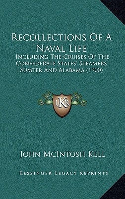 Recollections Of A Naval Life: Including The Cruises Of The Confederate States' Steamers Sumter And Alabama (1900)