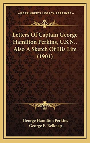 Letters Of Captain George Hamilton Perkins, U.S.N., Also A Sketch Of His Life (1901)