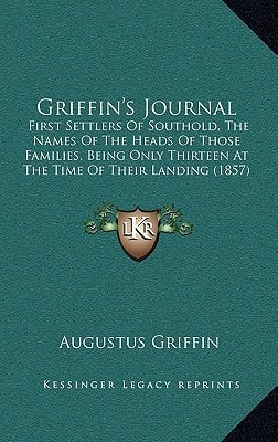 Griffin's Journal: First Settlers Of Southold, The Names Of The Heads Of Those Families, Being Only Thirteen At The Time Of Their Landing (1857)