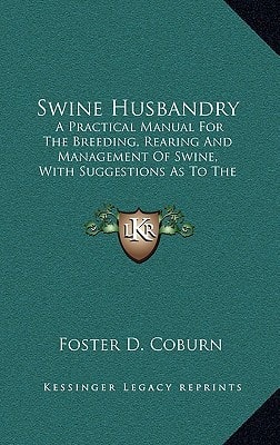 Swine Husbandry: A Practical Manual For The Breeding, Rearing And Management Of Swine, With Suggestions As To The Prevention And Treatment Of Their Diseases (1897)