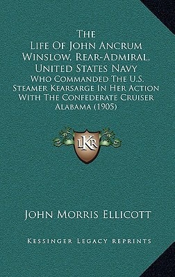 The Life Of John Ancrum Winslow, Rear-Admiral, United States Navy: Who Commanded The U.S. Steamer Kearsarge In Her Action With The Confederate Cruiser Alabama (1905)
