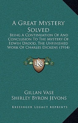 A Great Mystery Solved: Being A Continuation Of And Conclusion To The Mystery Of Edwin Drood, The Unfinished Work Of Charles Dickens (1914)