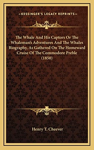 The Whale And His Captors Or The Whaleman's Adventures And The Whales Biography, As Gathered On The Homeward Cruise Of The Commodore Preble (1850)
