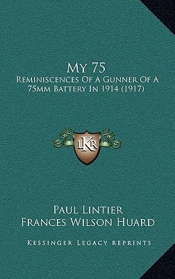 My 75: Reminiscences Of A Gunner Of A 75mm Battery In 1914 (1917)