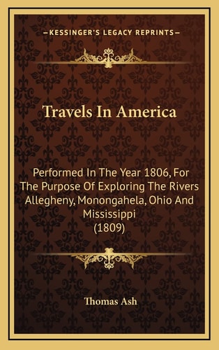 Travels In America: Performed In The Year 1806, For The Purpose Of Exploring The Rivers Allegheny, Monongahela, Ohio And Mississippi (1809)