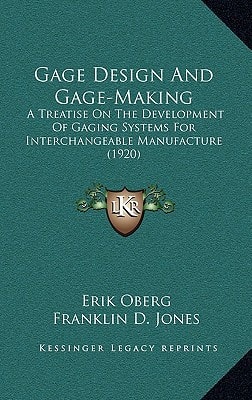 Gage Design And Gage-Making: A Treatise On The Development Of Gaging Systems For Interchangeable Manufacture (1920)