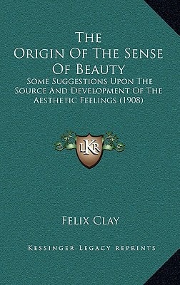 The Origin Of The Sense Of Beauty: Some Suggestions Upon The Source And Development Of The Aesthetic Feelings (1908)