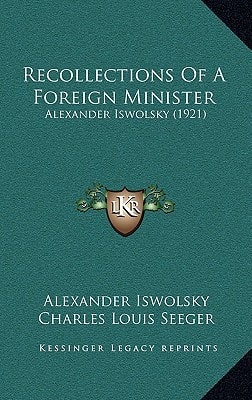 Recollections Of A Foreign Minister: Alexander Iswolsky (1921)
