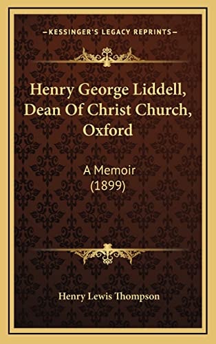 Henry George Liddell, Dean Of Christ Church, Oxford: A Memoir (1899)