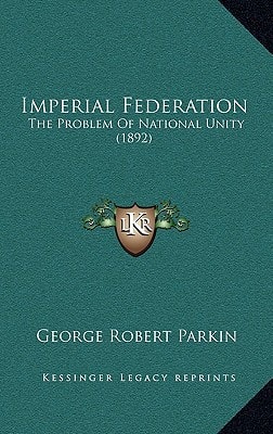 Imperial Federation: The Problem Of National Unity (1892)