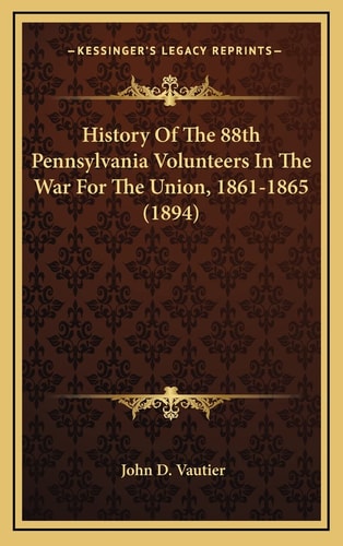 History Of The 88th Pennsylvania Volunteers In The War For The Union, 1861-1865 (1894)