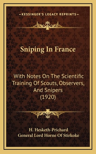 Sniping In France: With Notes On The Scientific Training Of Scouts, Observers, And Snipers (1920)