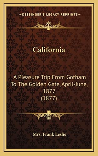 California: A Pleasure Trip From Gotham To The Golden Gate, April-June, 1877 (1877)