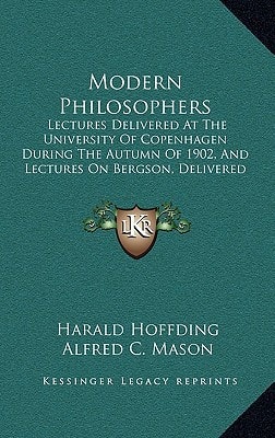 Modern Philosophers: Lectures Delivered At The University Of Copenhagen During The Autumn Of 1902, And Lectures On Bergson, Delivered In 1913 (1915)